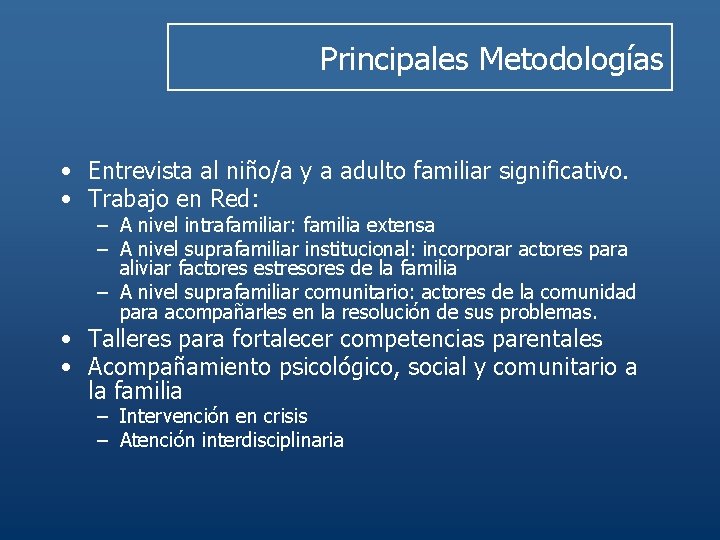 Principales Metodologías • Entrevista al niño/a y a adulto familiar significativo. • Trabajo en