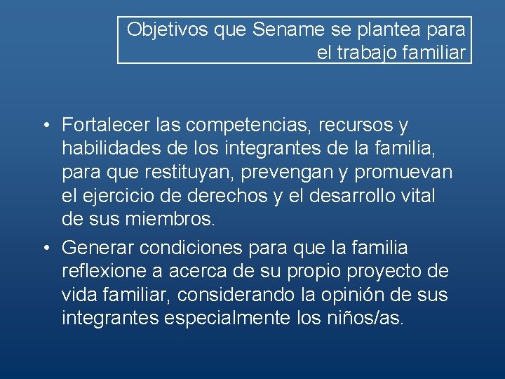 Objetivos que Sename se plantea para el trabajo familiar • Fortalecer las competencias, recursos