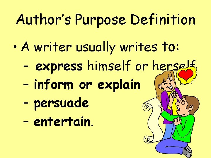 Author’s Purpose Definition • A writer usually writes to: – express himself or herself