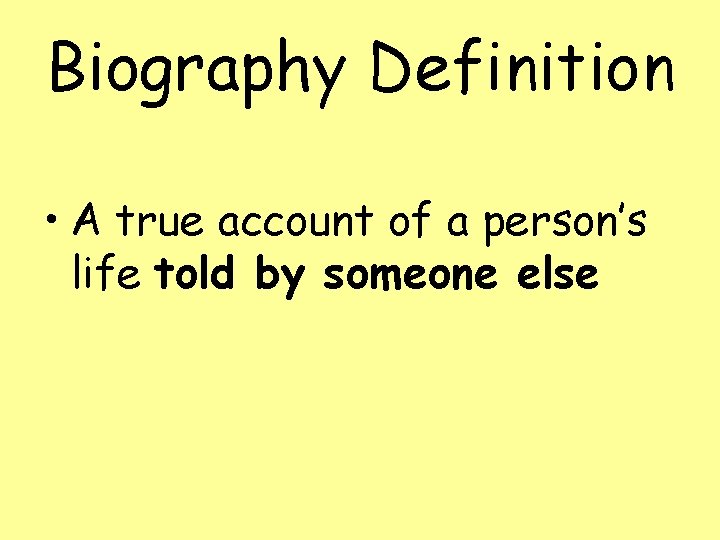 Biography Definition • A true account of a person’s life told by someone else