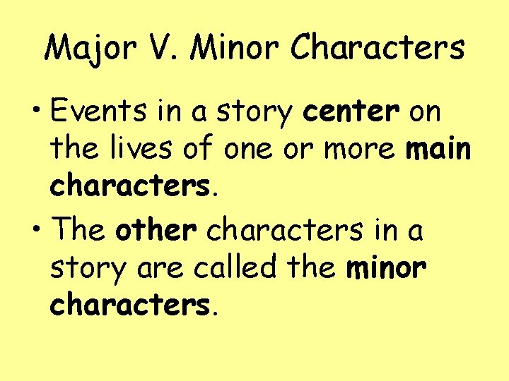 Major V. Minor Characters • Events in a story center on the lives of