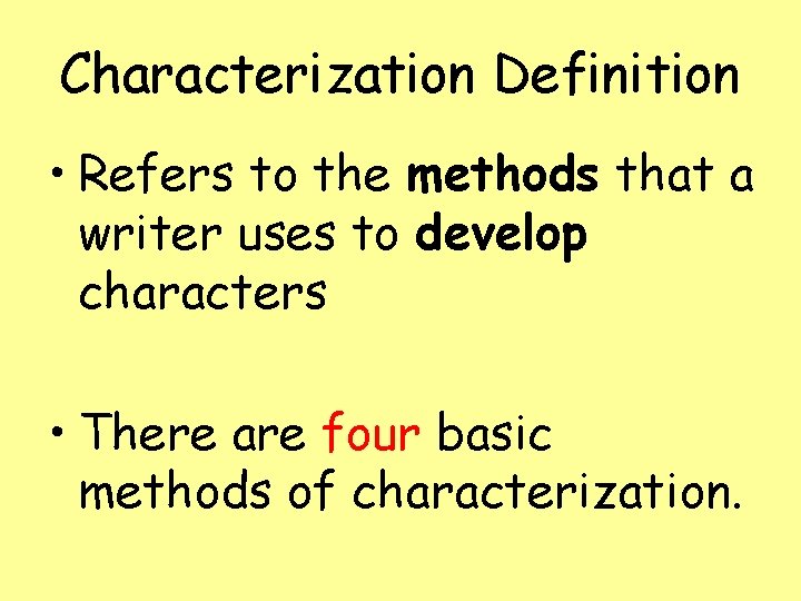 Characterization Definition • Refers to the methods that a writer uses to develop characters