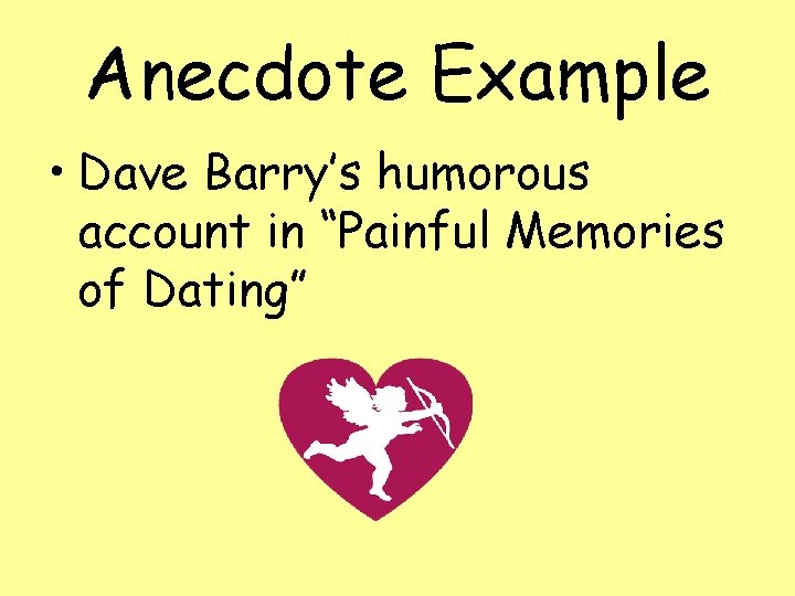 Anecdote Example • Dave Barry’s humorous account in “Painful Memories of Dating” 