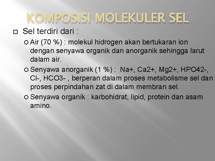  KOMPOSISI MOLEKULER SEL Sel terdiri dari : Air (70 %) : molekul hidrogen