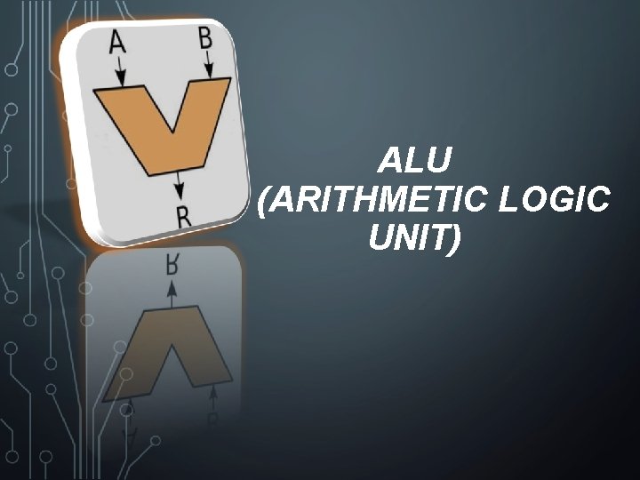 ALU (ARITHMETIC LOGIC UNIT) 