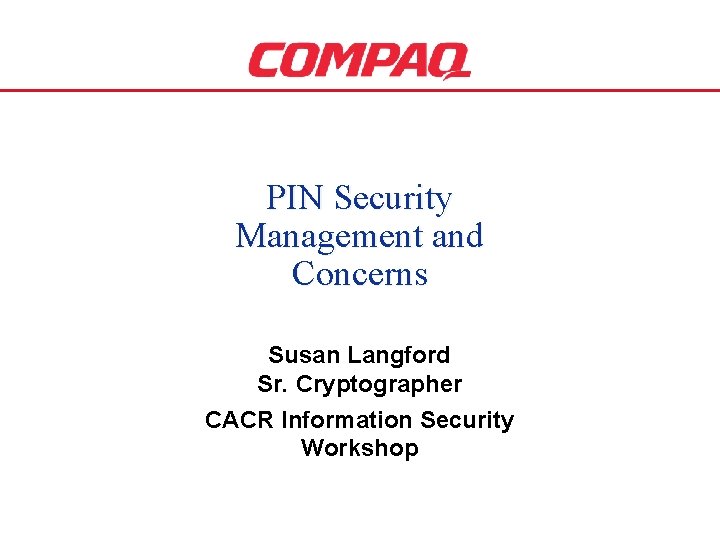 PIN Security Management and Concerns Susan Langford Sr. Cryptographer CACR Information Security Workshop 1