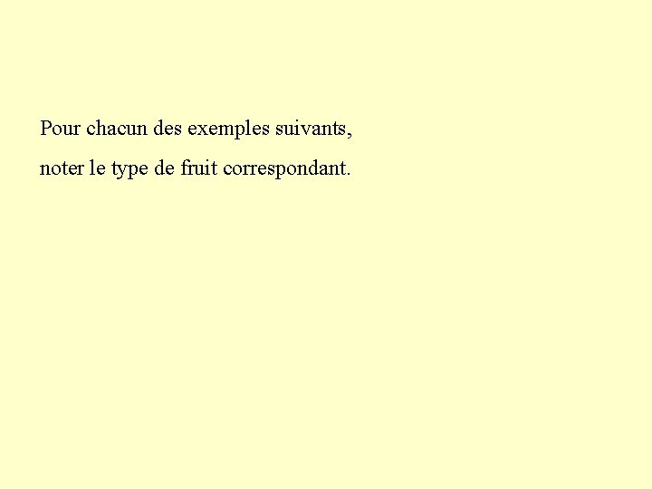 Pour chacun des exemples suivants, noter le type de fruit correspondant. 