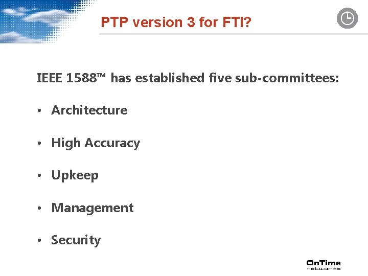 PTP version 3 for FTI? IEEE 1588™ has established five sub-committees: • Architecture •