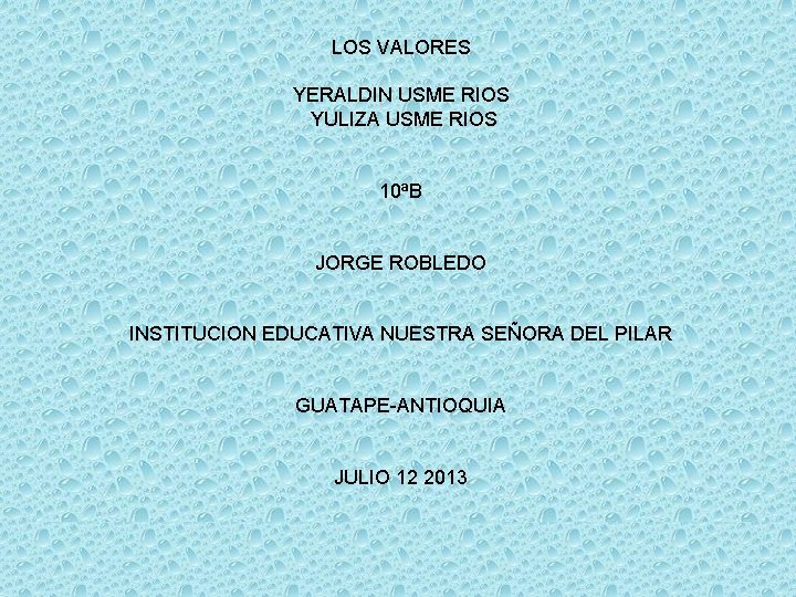 LOS VALORES YERALDIN USME RIOS YULIZA USME RIOS 10ªB JORGE ROBLEDO INSTITUCION EDUCATIVA NUESTRA