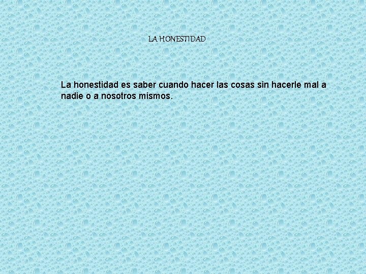 LA HONESTIDAD La honestidad es saber cuando hacer las cosas sin hacerle mal a