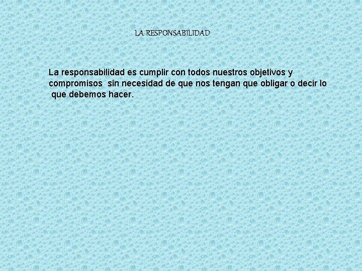 LA RESPONSABILIDAD La responsabilidad es cumplir con todos nuestros objetivos y compromisos sin necesidad