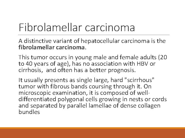 Fibrolamellar carcinoma A distinctive variant of hepatocellular carcinoma is the fibrolamellar carcinoma. This tumor