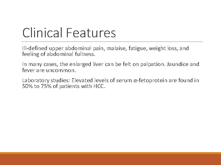 Clinical Features Ill-defined upper abdominal pain, malaise, fatigue, weight loss, and feeling of abdominal