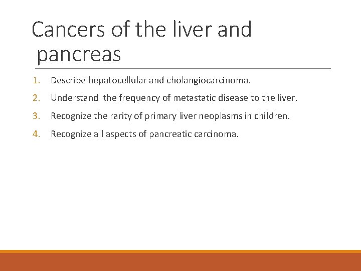 Cancers of the liver and pancreas 1. Describe hepatocellular and cholangiocarcinoma. 2. Understand the