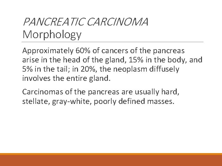 PANCREATIC CARCINOMA Morphology Approximately 60% of cancers of the pancreas arise in the head