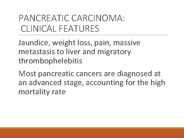 PANCREATIC CARCINOMA: CLINICAL FEATURES Jaundice, weight loss, pain, massive metastasis to liver and migratory