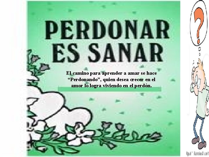 El camino para aprender a amar se hace “Perdonando”, quien desea crecer en el