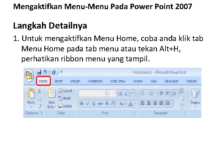 Mengaktifkan Menu-Menu Pada Power Point 2007 Langkah Detailnya 1. Untuk mengaktifkan Menu Home, coba