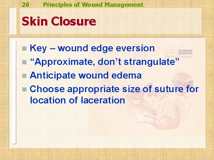 26 Principles of Wound Management Skin Closure Key – wound edge eversion n “Approximate, 26 Principles of Wound Management Skin Closure Key – wound edge eversion n “Approximate,