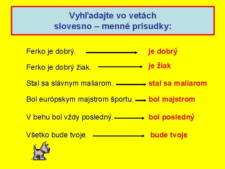 Vyhľadajte vo vetách slovesno – menné prísudky: Ferko je dobrý žiak. je žiak Stal