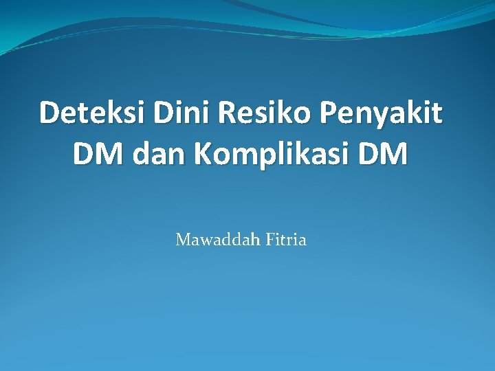 Deteksi Dini Resiko Penyakit DM dan Komplikasi DM Mawaddah Fitria 