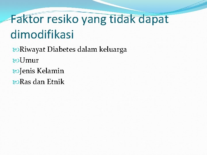 Faktor resiko yang tidak dapat dimodifikasi Riwayat Diabetes dalam keluarga Umur Jenis Kelamin Ras