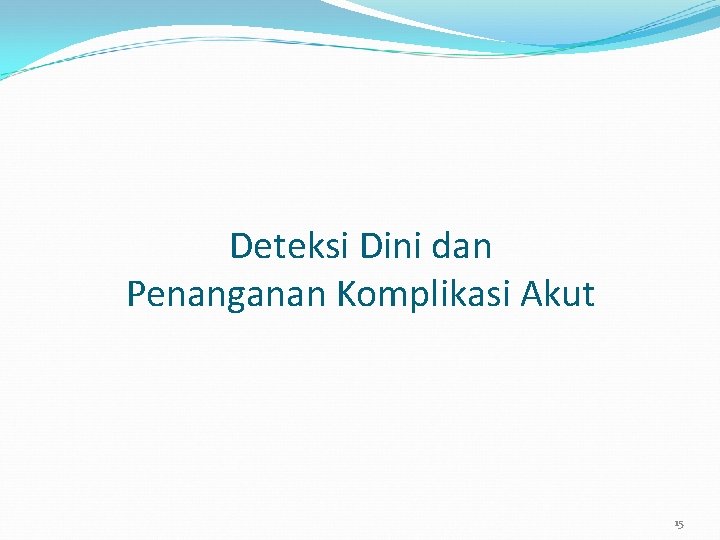 Deteksi Dini dan Penanganan Komplikasi Akut 15 