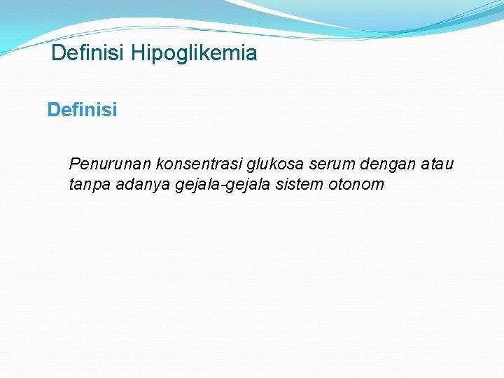 Definisi Hipoglikemia Definisi Penurunan konsentrasi glukosa serum dengan atau tanpa adanya gejala-gejala sistem otonom