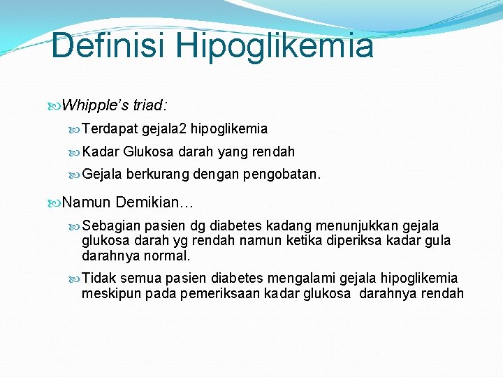 Definisi Hipoglikemia Whipple’s triad: Terdapat gejala 2 hipoglikemia Kadar Glukosa darah yang rendah Gejala