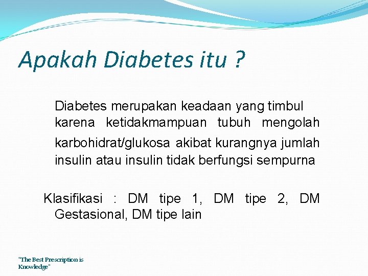 Apakah Diabetes itu ? Diabetes merupakan keadaan yang timbul karena ketidakmampuan tubuh mengolah karbohidrat/glukosa