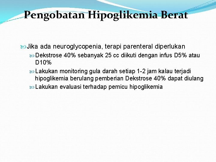 Pengobatan Hipoglikemia Berat Jika ada neuroglycopenia, terapi parenteral diperlukan Dekstrose 40% sebanyak 25 cc Pengobatan Hipoglikemia Berat Jika ada neuroglycopenia, terapi parenteral diperlukan Dekstrose 40% sebanyak 25 cc