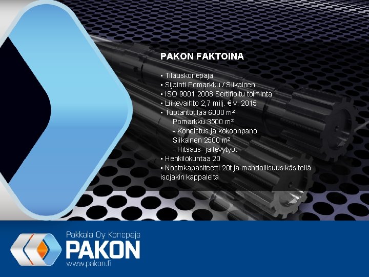 PAKON FAKTOINA • Tilauskonepaja • Sijainti Pomarkku / Siikainen • ISO 9001: 2008 Sertifioitu