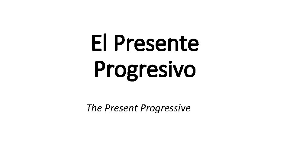 El Presente Progresivo The Present Progressive 