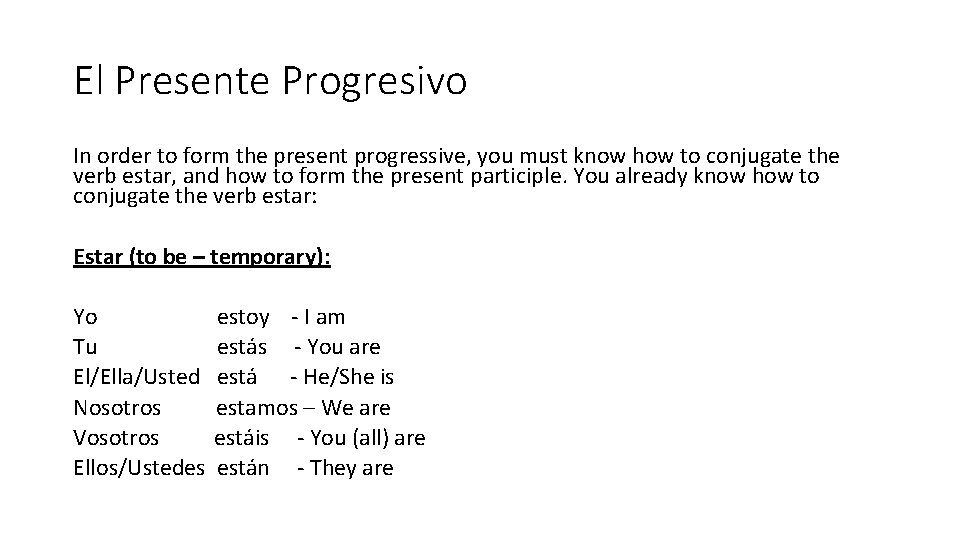 El Presente Progresivo In order to form the present progressive, you must know how