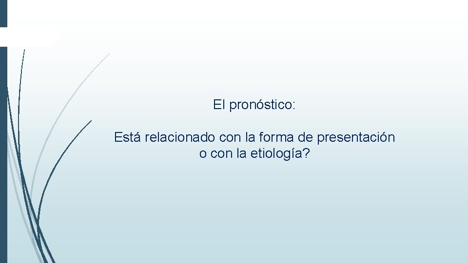 El pronóstico: Está relacionado con la forma de presentación o con la etiología? El pronóstico: Está relacionado con la forma de presentación o con la etiología?