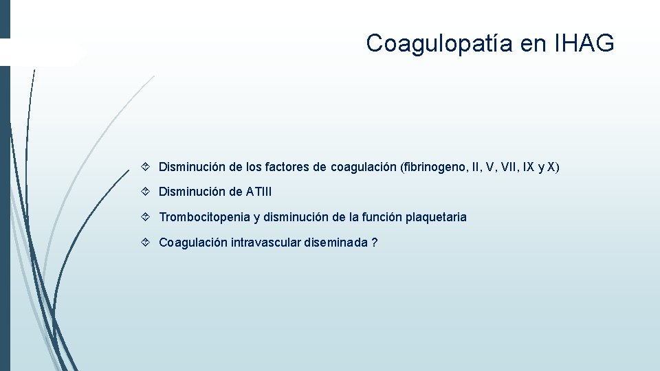 Coagulopatía en IHAG Disminución de los factores de coagulación (fibrinogeno, II, V, VII, IX Coagulopatía en IHAG Disminución de los factores de coagulación (fibrinogeno, II, V, VII, IX