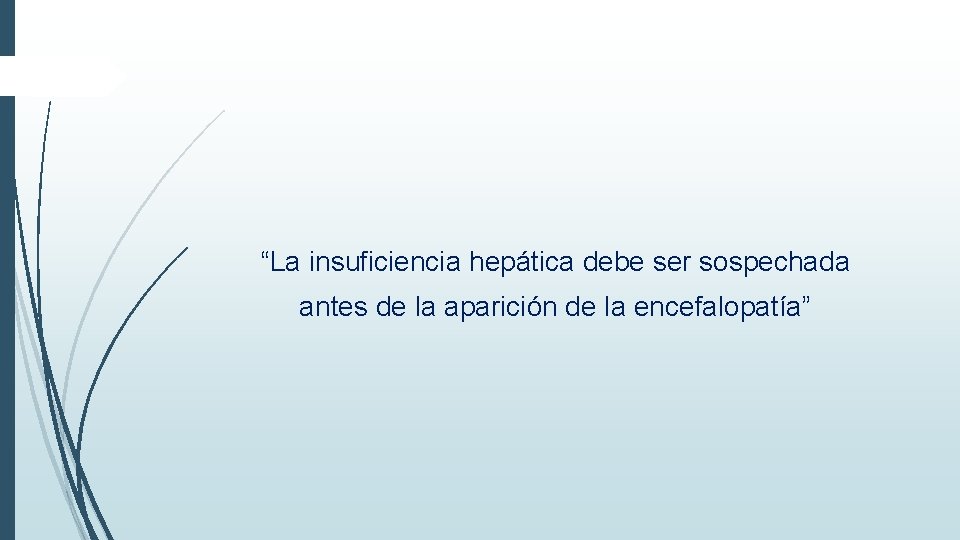 “La insuficiencia hepática debe ser sospechada antes de la aparición de la encefalopatía” “La insuficiencia hepática debe ser sospechada antes de la aparición de la encefalopatía”
