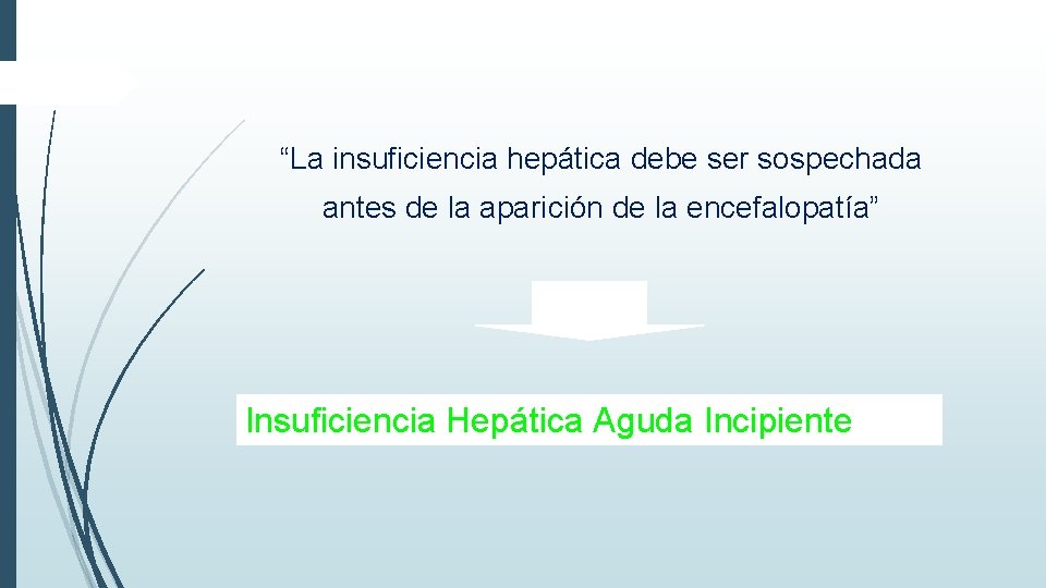 “La insuficiencia hepática debe ser sospechada antes de la aparición de la encefalopatía” Insuficiencia “La insuficiencia hepática debe ser sospechada antes de la aparición de la encefalopatía” Insuficiencia