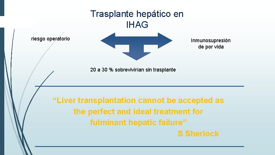 Trasplante hepático en IHAG riesgo operatorio Inmunosupresión de por vida 20 a 30 % Trasplante hepático en IHAG riesgo operatorio Inmunosupresión de por vida 20 a 30 %
