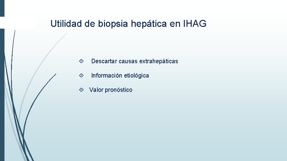 Utilidad de biopsia hepática en IHAG Descartar causas extrahepáticas Información etiológica Valor pronóstico Utilidad de biopsia hepática en IHAG Descartar causas extrahepáticas Información etiológica Valor pronóstico