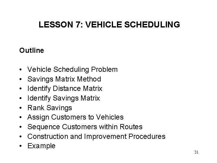 LESSON 7: VEHICLE SCHEDULING Outline • • • Vehicle Scheduling Problem Savings Matrix Method