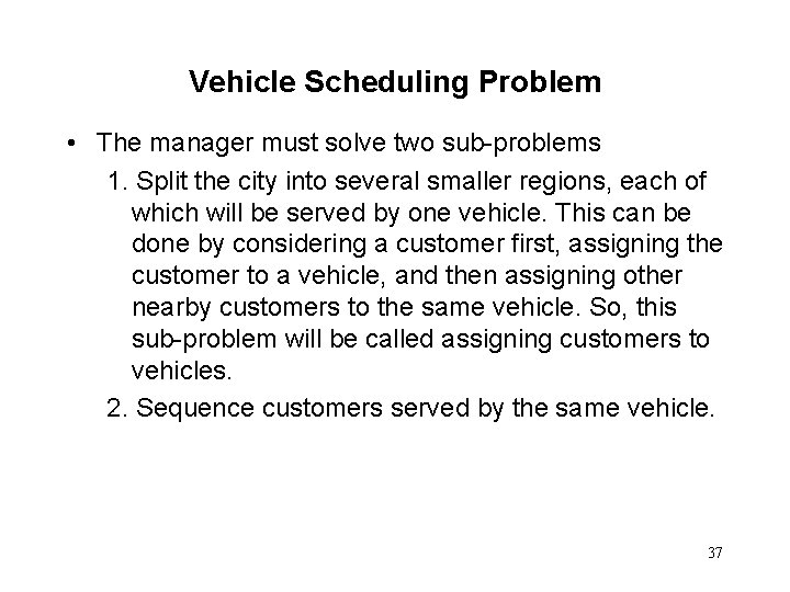 Vehicle Scheduling Problem • The manager must solve two sub-problems 1. Split the city