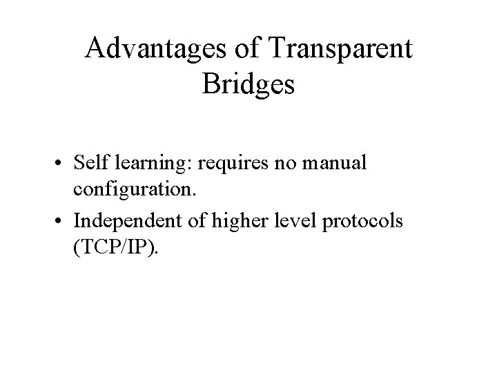 Advantages of Transparent Bridges • Self learning: requires no manual configuration. • Independent of