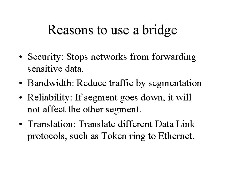 Reasons to use a bridge • Security: Stops networks from forwarding sensitive data. •
