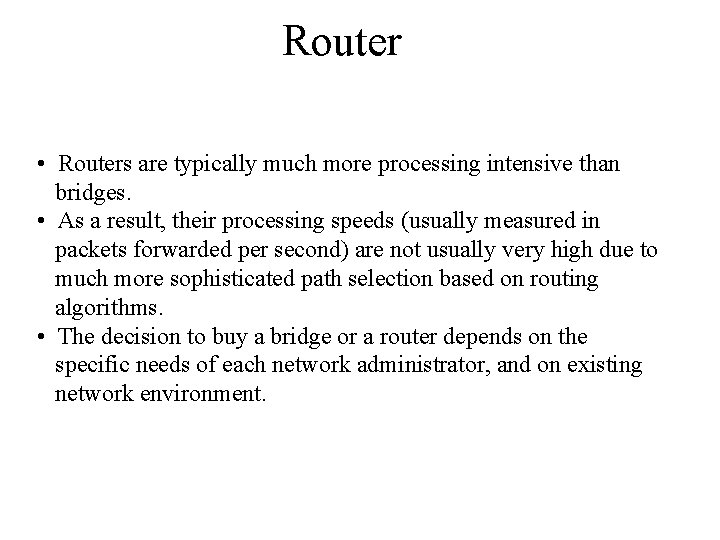 Router • Routers are typically much more processing intensive than bridges. • As a