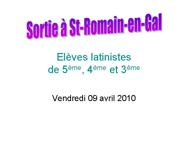Elèves latinistes de 5ème, 4ème et 3ème Vendredi 09 avril 2010 