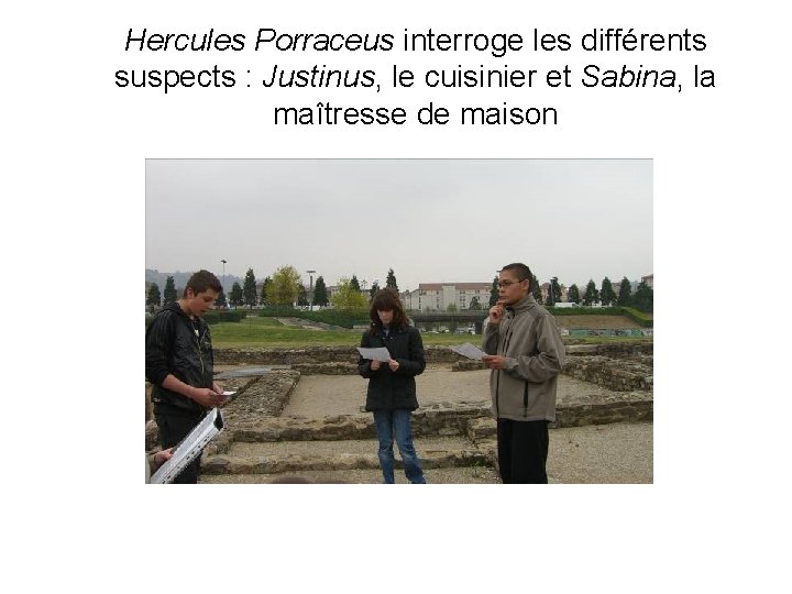 Hercules Porraceus interroge les différents suspects : Justinus, le cuisinier et Sabina, la maîtresse