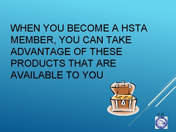 WHEN YOU BECOME A HSTA MEMBER, YOU CAN TAKE ADVANTAGE OF THESE PRODUCTS THAT