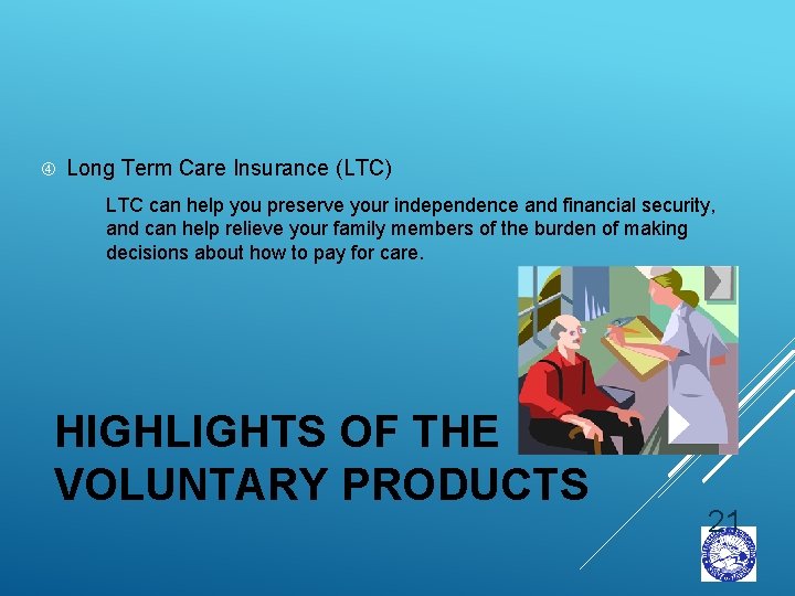  Long Term Care Insurance (LTC) LTC can help you preserve your independence and