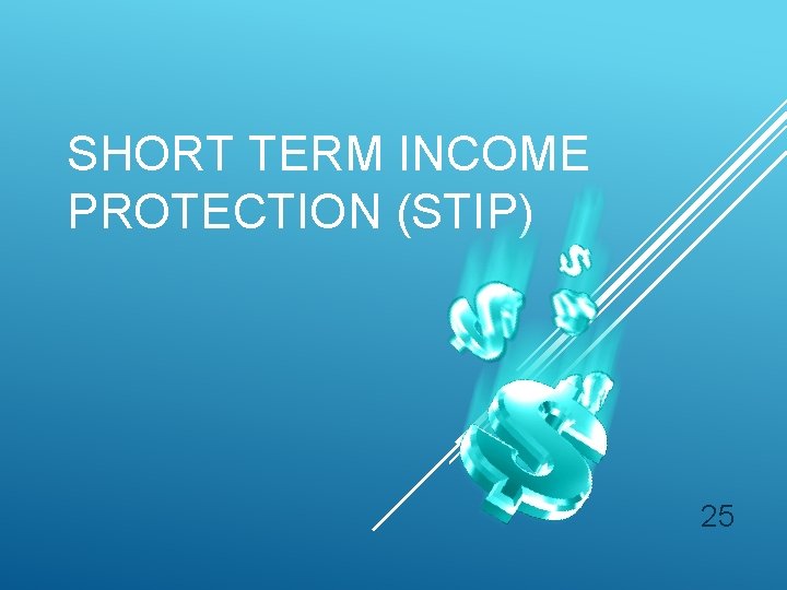 SHORT TERM INCOME PROTECTION (STIP) 25 